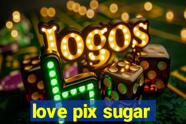 love pix sugar